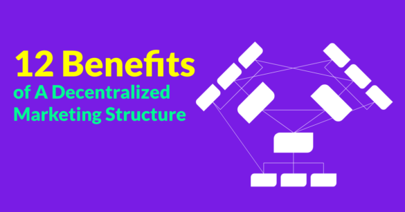 12 Benefits of A Decentralized Marketing Structure