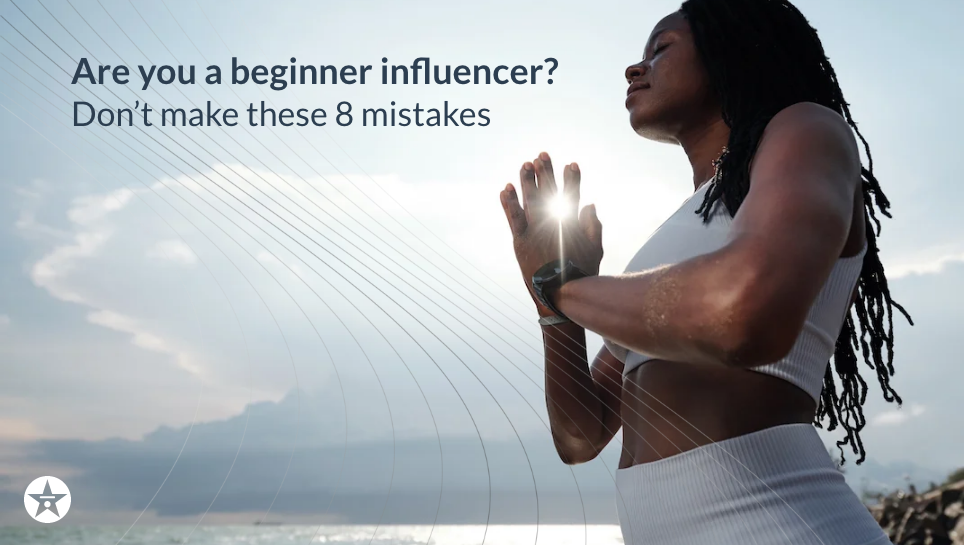 Are you a beginner influencer? Don’t make these 8 mistakes